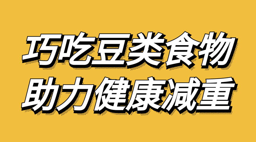 巧吃豆类食物，助力健康减重（转载自中国营养与健康）
